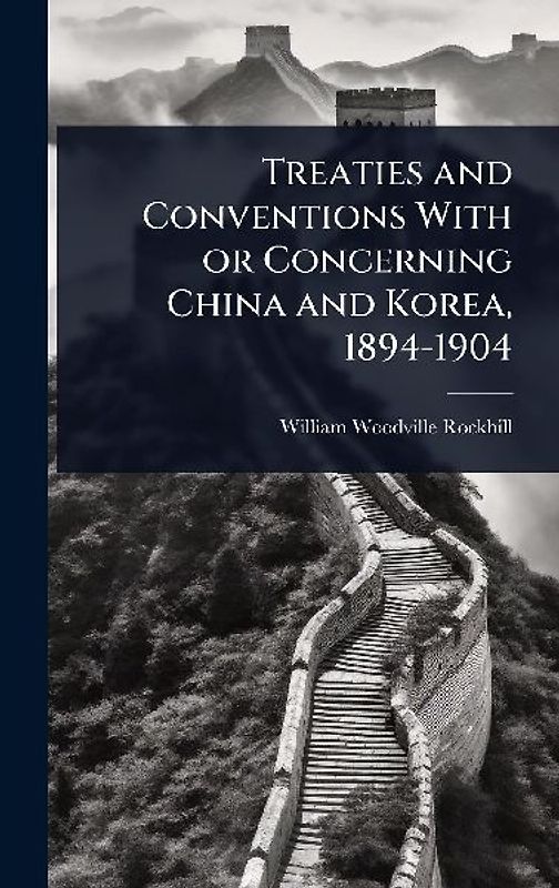 Treaties and Conventions With or Concerning China and Korea, 1894-1904