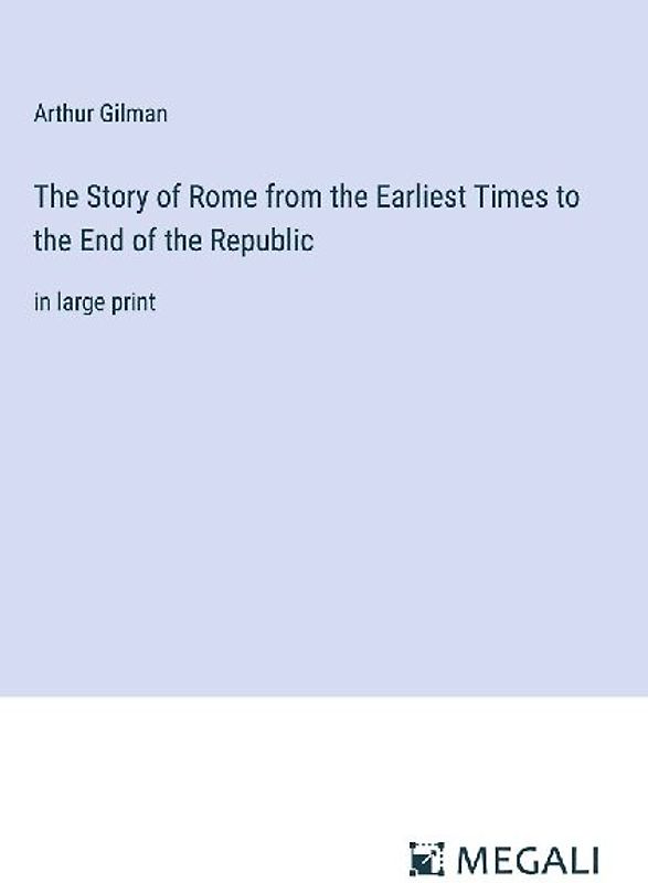 The Story of Rome from the Earliest Times to the End of the Republic