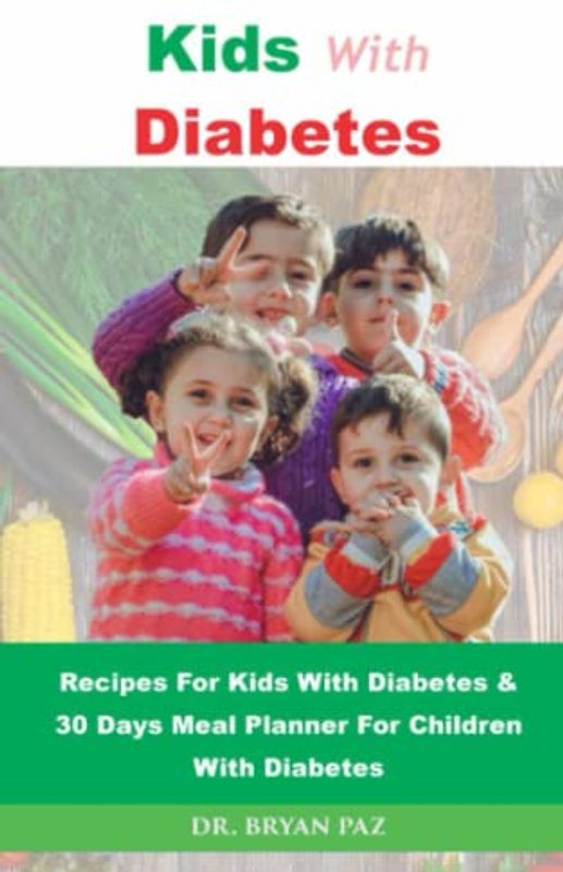 Recipes For Kids With Diabetes And A 30-Day Meal Planner For Children With Diabetes: Enjoy diabetes-friendly recipes with step-by-step guided ... of Ingredients & Instructions for cooking