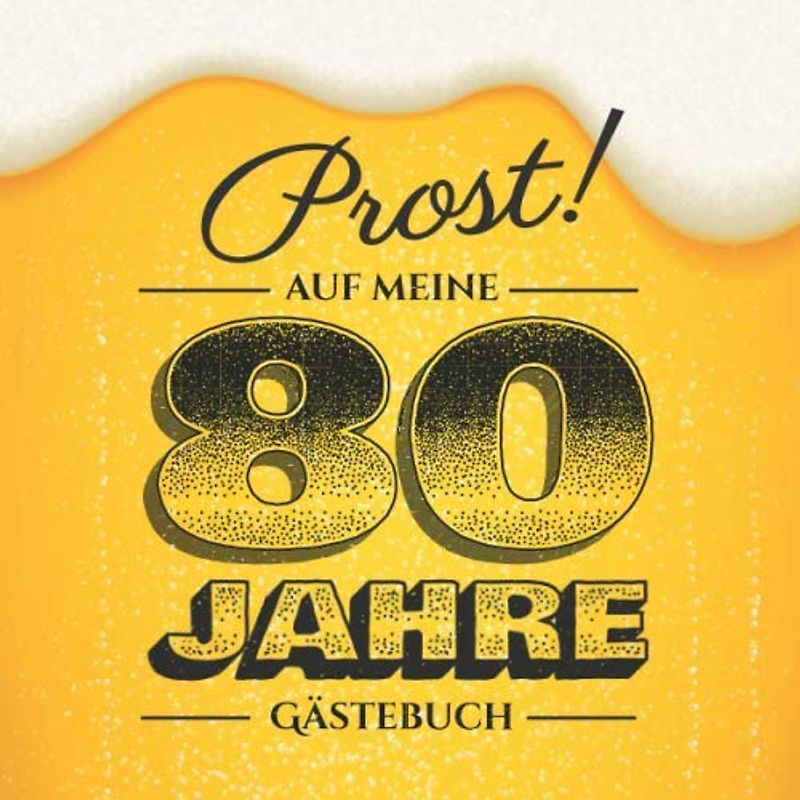 Prost auf meine 80 Jahre: Gästebuch zum 80.Geburtstag für Männer - 80 Jahre - Lustiges Geschenk & Bier Deko - Buch für Glückwünsche und Fotos der Gäste
