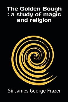 The Golden Bough : a study of magic and religion