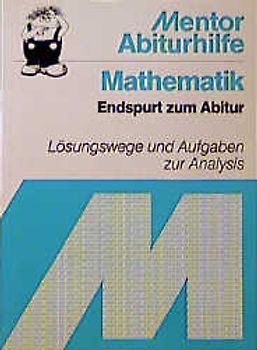 Endspurt zum Abitur. Lösungswege und Aufgaben zur Analysis