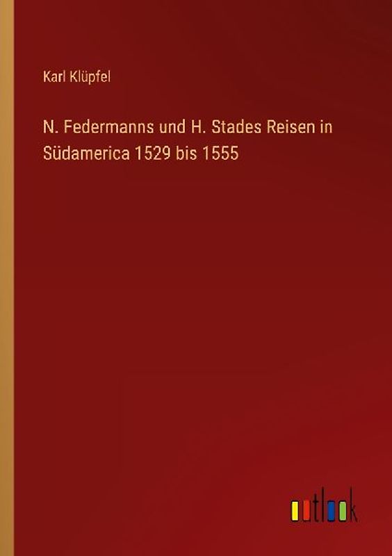 N. Federmanns und H. Stades Reisen in Südamerica 1529 bis 1555