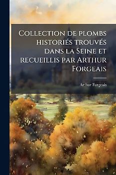 Collection de plombs historiÃ(c)s trouvÃ(c)s dans la Seine et recueillis par Arthur Forgeais