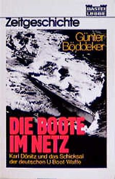 Die Boote im Netz. Karl Dönitz und das Schicksal der deutschen U-Boot-Waffe