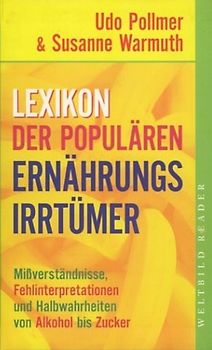 Lexikon der populären Ernährungsirrtümer - Mißverständnisse, Fehlinterpretationen und Halbwahrheiten von Alkohol bis Zucker - Udo Pollmer und Susanne Warmuth