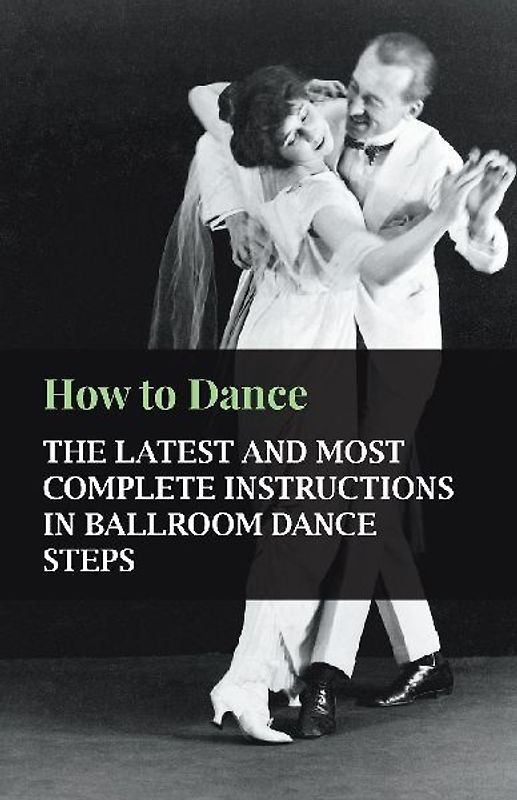 How to Dance - The Latest and Most Complete Instructions in Ballroom Dance Steps