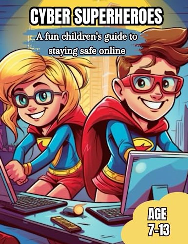 Cyber Superheroes: A fun guide to staying safe online