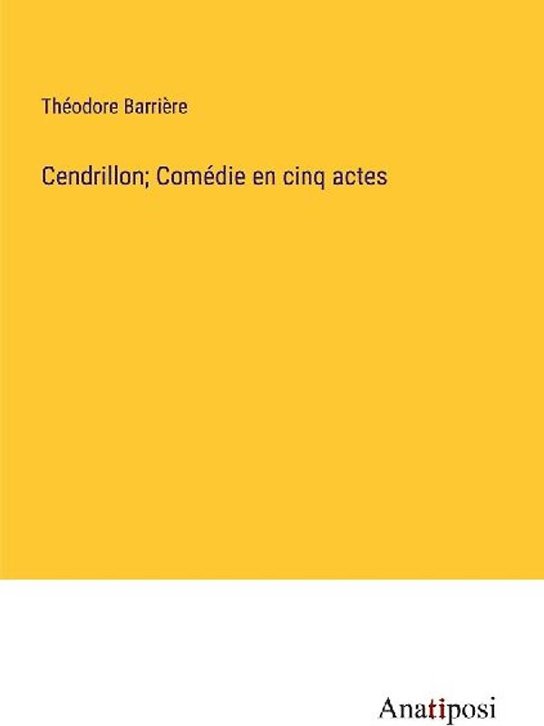 Cendrillon; Comédie en cinq actes