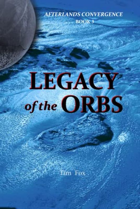 Legacy of the Orbs: Afterlands Convergence Book 3