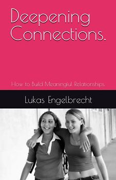 Deepening Connections.: How to Build Meaningful Relationships.