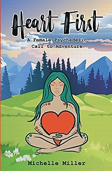 Heart First: Book #1 A Female Psychedelic Call to Adventure (Heart First Series, Band 1)