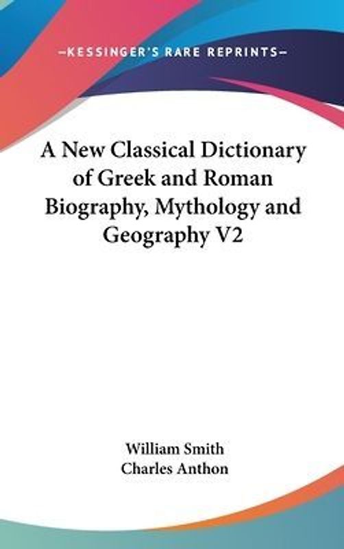 A New Classical Dictionary Of Greek And Roman Biography, Mythology And Geography V2