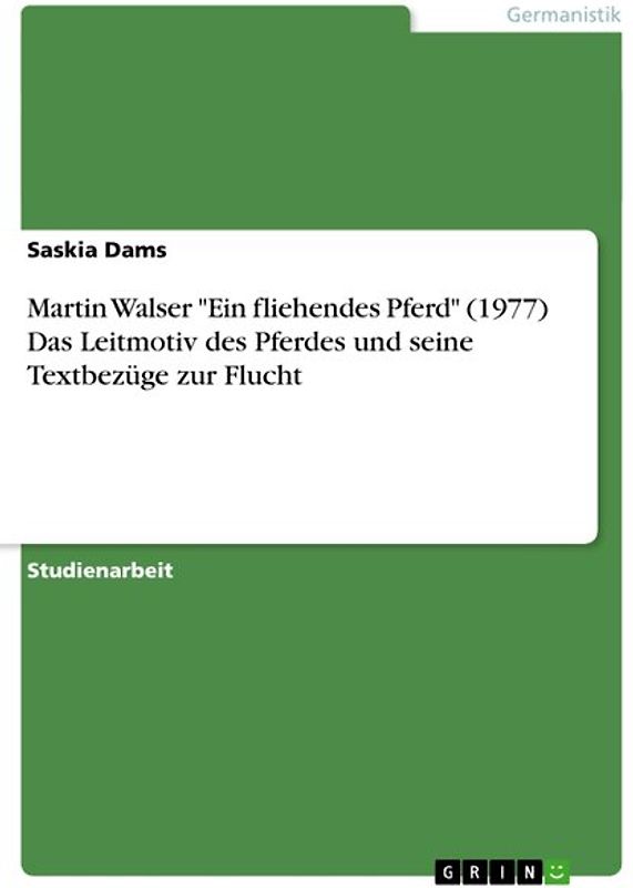 Martin Walser "Ein fliehendes Pferd" (1977) Das Leitmotiv des Pferdes und seine Textbezüge zur Flucht