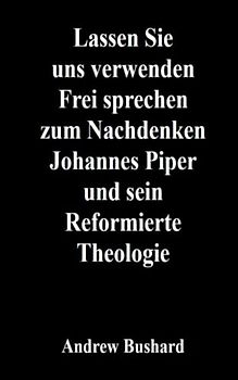 Lassen Sie uns verwenden Frei sprechen zum Nachdenken Johannes Piper und sein Reformierte Theologie