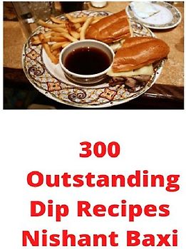 300 Outstanding Dip Recipes