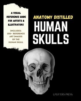Anatomy Distilled Human Skulls: A Visual Reference Guide for Artists & Designers (Anatomy Distilled: Visual Reference Guides for Artists & Designers)