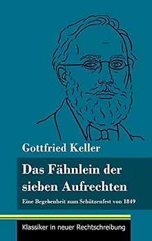 Das Fähnlein der sieben Aufrechten: Eine Begebenheit zum Schützenfest von 1849 (Band 110, Klassiker in neuer Rechtschreibung)