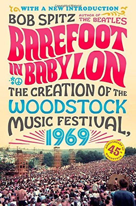 Barefoot in Babylon: The Creation of the Woodstock Music Festival, 1969 - Spitz, Bob