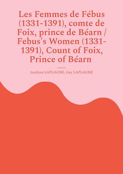 Les Femmes de Fébus (1331-1391), comte de Foix, prince de Béarn / Febus's Women (1331-1391), Count of Foix, Prince of Béarn