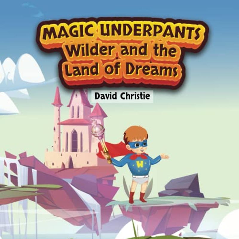 Magic Underpants: Wilder and the Land of Dreams (Magic Underpants and the Wilder Adventures, Band 2)