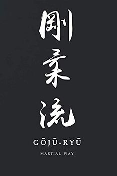 Martial Way GOJU-RYU: Karate- Traditional Japanese Calligraphy Black Matte Cover Notebook 6 x 9 (Goju-ryu Karate Martial Way Notebooks)