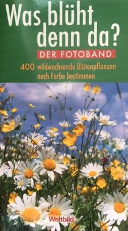 Was blüht denn da?: Der Fotoband - 400 wildwachsende Blütenpflanzen nach farbe bestimmen - Dietmar Aichele [Weltbild, Broschiert]