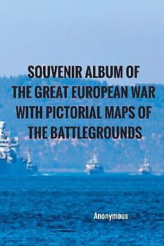 Souvenir Album of the Great European War With Pictorial Maps of the Battlegrounds