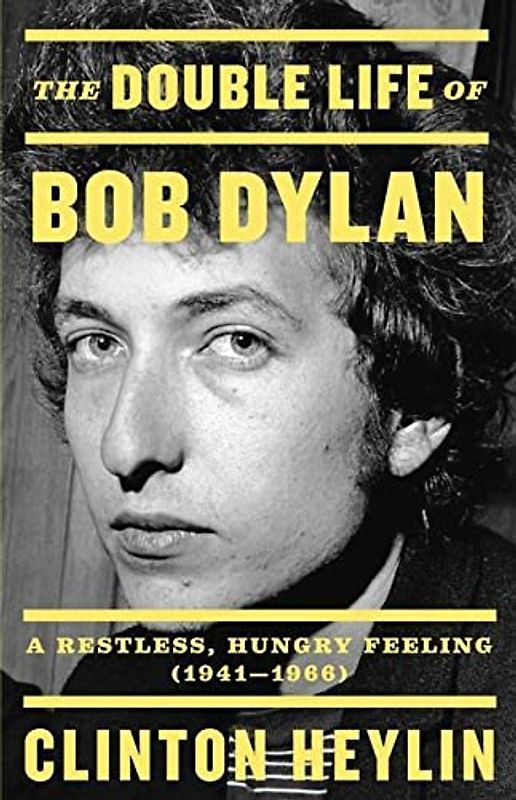 The Double Life of Bob Dylan: A Restless, Hungry Feeling, 1941-1966