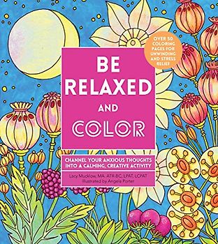 Be Relaxed and Color: Channel Your Anxious Thoughts Into a Calming, Creative Activity (Creative Coloring, Band 8)