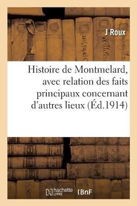 Histoire de Montmelard, Avec Relation Des Faits Principaux Concernant d'Autres Lieux,