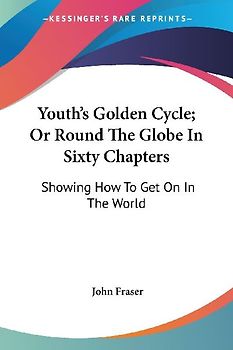 Youth's Golden Cycle; Or Round The Globe In Sixty Chapters