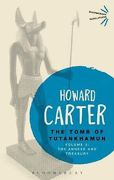 The Tomb of Tutankhamun: Volume 3: The Annexe and Treasury (Bloomsbury Revelations)