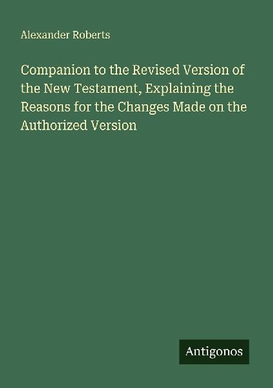 Companion to the Revised Version of the New Testament, Explaining the Reasons for the Changes Made on the Authorized Version