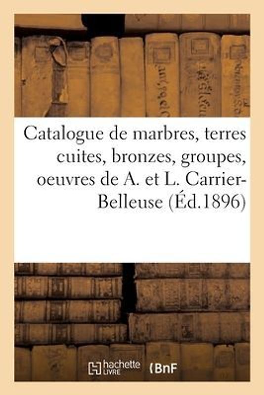 Catalogue de Marbres, Terres Cuites, Bronzes, Groupes, Statuettes, Bustes Originaux