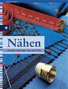 Nähen. Material, Techniken, Tipps und Tricks