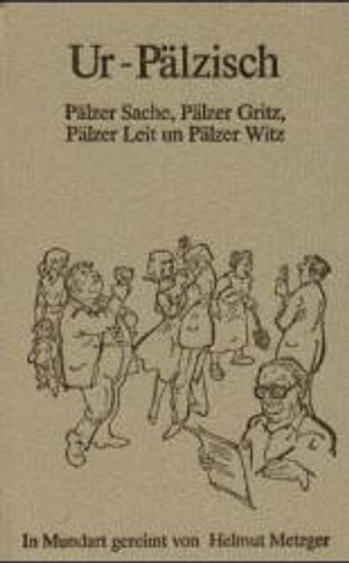 Ur-Pälzisch. Pälzer Sache, Pälzer Gritz, Pälzer Leit un Pälzer Witz