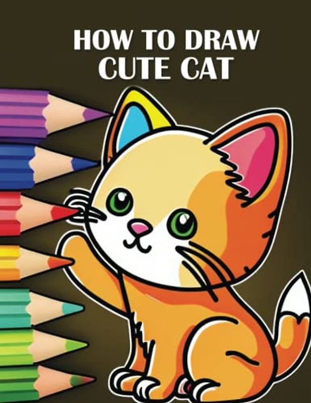 How to Draw Cute Cats: A Step-by-Step Guide to Drawing and Coloring Adorable Cats