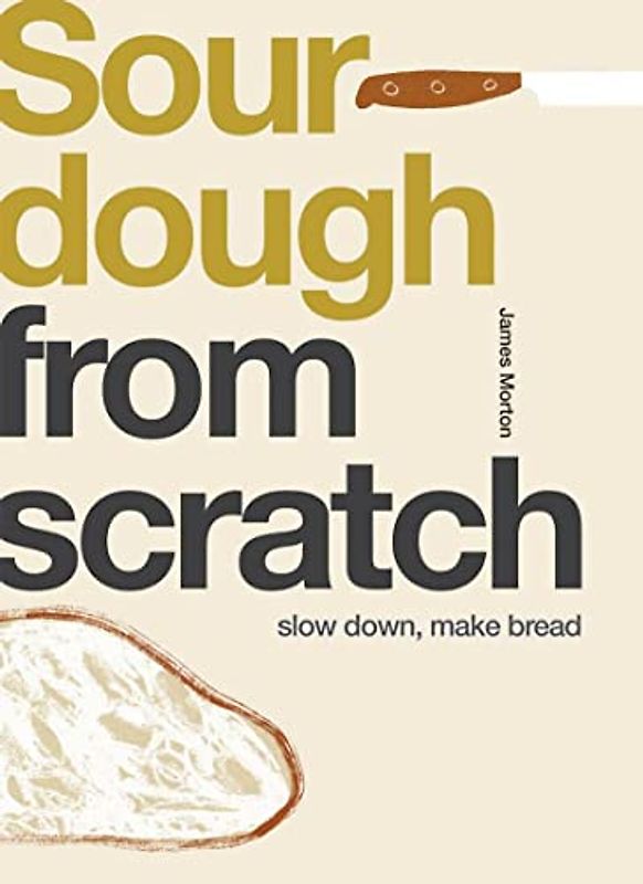 From Scratch: Sourdough: Slow Down, Make Bread