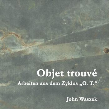 Objet trouvé Arbeiten aus dem Zyklus „O. T.“ John Waszek