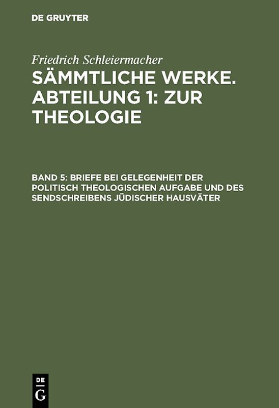 Friedrich Schleiermacher: Sämmtliche Werke. Abteilung 1: Zur Theologie / Briefe bei Gelegenheit der politisch theologischen Aufgabe und des Sendschreibens jüdischer Hausväter