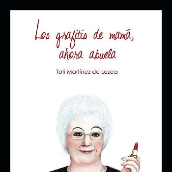 Los grafitis de mamá, ahora abuela : monólogo revisado y ampliado de un ama de casa de 60 años y-- más
