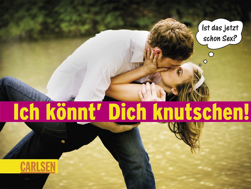 Ich könnt' Dich knutschen!