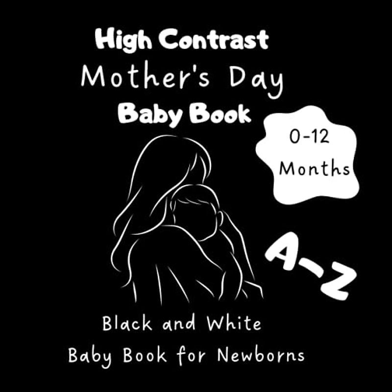 High Contrast Mother's Day Baby Book: A to Z: Black and White Contrasting Unique Pictures for Newborns: 0-12 months, full of Mother's Day symbols to stimulate Infants Visual