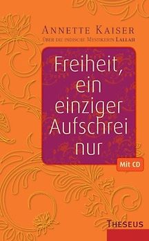 Freiheit, ein einziger Aufschrei nur. Über die indische Mystikerin Lallaj