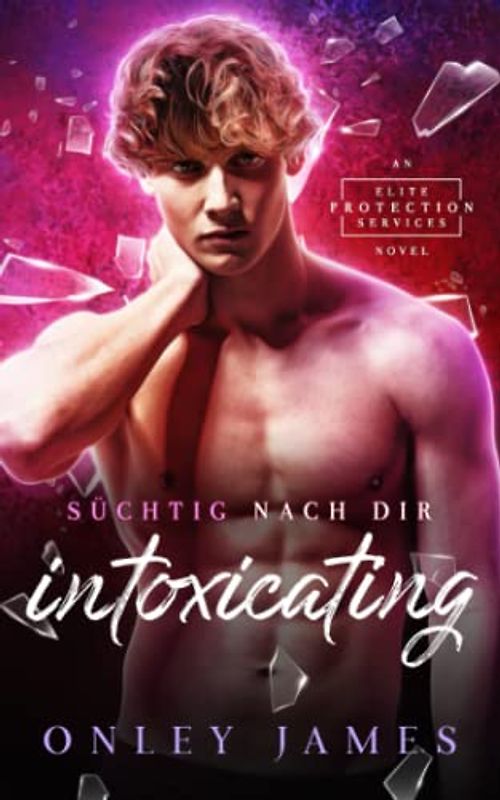Intoxicating: Süchtig nach dir (Elite Protection Services (German), Band 1)