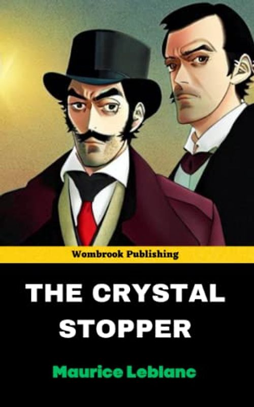 The Crystal Stopper: Unravel the Mystery and Unleash the Thrill in the Heart-Pounding Adventure of Arsène Lupin! (Annotated)