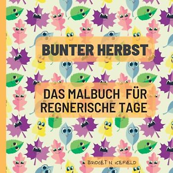 Bunter Herbst: Das Malbuch für regnerische Tage: Ein ideales Geschenk um Kinder ab 5 Jahren an regnerischen Herbsttagen zu beschäftigen. (Mein Malbuch Serie)