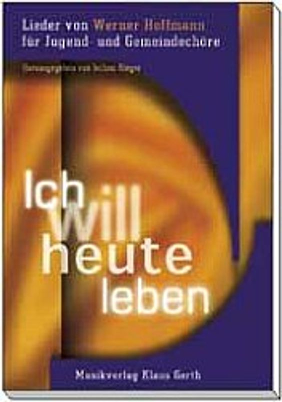 Ich will heute leben. Lieder für Jugend- und Gemeindechöre