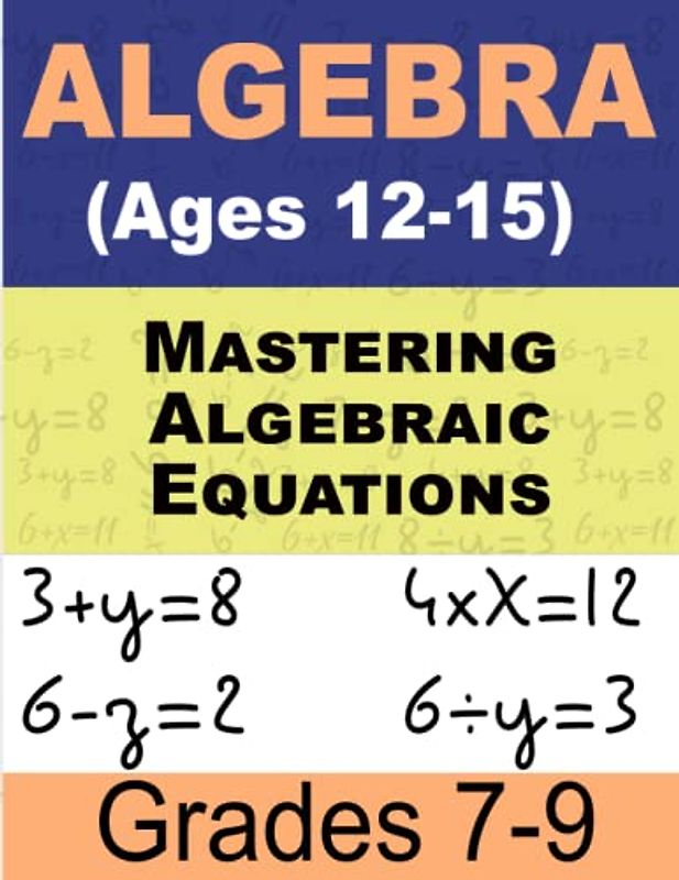 Mastering Algebraic Equations Math For Kids: Comprehensive Workbook for Ages 12-15